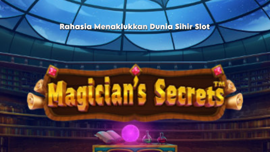 Rahasia Menaklukkan Dunia Sihir Slot
