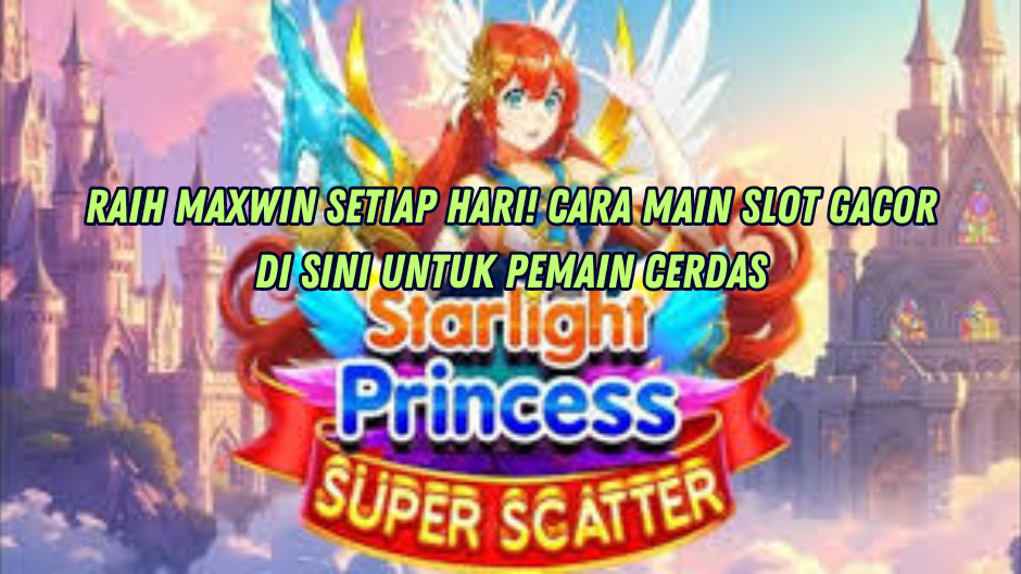 MAXWIN TERUS DI STARLIGHT PRINCESS SUPER SCATTER