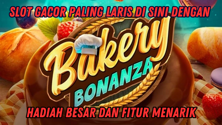 BAKERY BONANZA SLOT: RAHASIA JACKPOT HARI INI